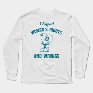 I Support Womens Rights And Wrongs Long Sleeve T-Shirt